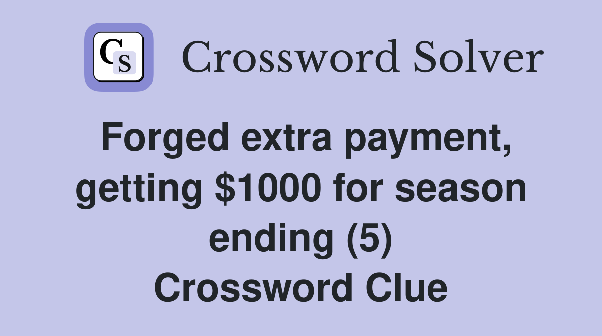 Forged extra payment, getting $1000 for season ending (5) - Crossword